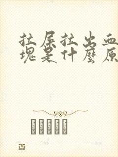 拉屎拉出血有血块是什么原因?