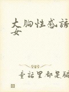 大胸性感诱惑美女