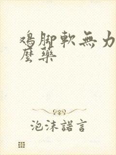 鸡脚软无力吃什么药