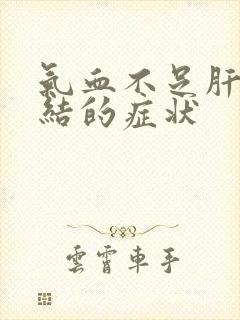 气血不足肝气郁结的症状