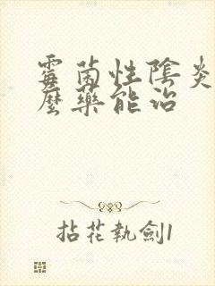 霉菌性阴炎用什么药能治