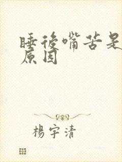 睡后嘴苦是什么原因