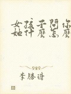 女孩子问你喜欢她什么怎么回