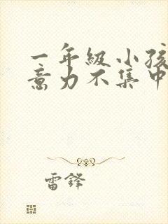 一年级小孩子注意力不集中怎么解决