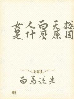 女人白天总犯困是什么原因