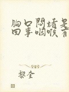 胸口闷堵是怎么回事咽喉有异物感