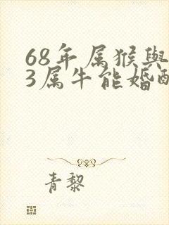 68年属猴与73属牛能婚配吗