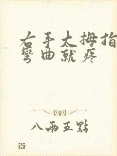 右手大拇指关节弯曲就疼