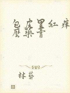 包皮里红痒用什么药膏