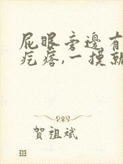 屁眼旁边有个小疙瘩,一摸就疼