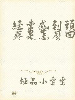 经常感到头晕头疼是怎么回事