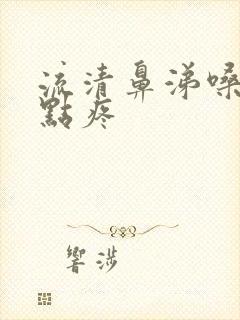 流清鼻涕嗓子有点疼