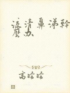 流清鼻涕干咳怎么办