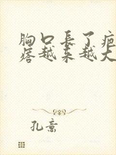 胸口长了疤痕疙瘩越来越大,我应怎办呢?