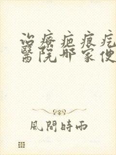 治疗疤痕疙瘩的医院哪家便宜