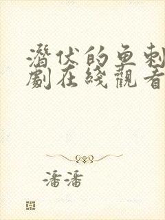 潜伏的鱼刺电视剧在线观看全集免费