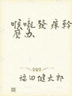 喉咙发痒干咳怎么办