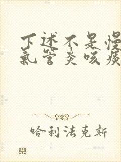 下述不是慢性支气管炎咳痰的特点的是封面