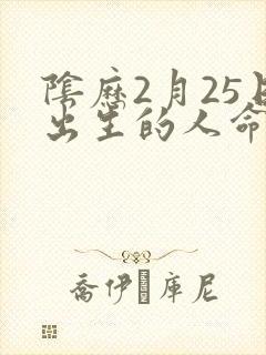 阴历2月25日出生的人命运