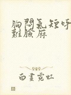 胸闷气短呼吸困难脸麻