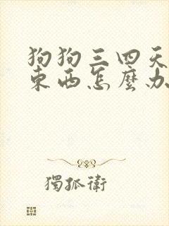 狗狗三四天不吃东西怎么办