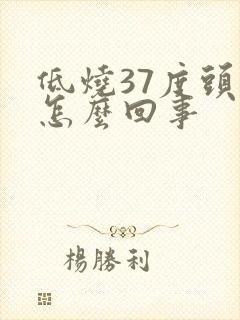 低烧37度头疼怎么回事