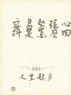 容易紧张心慌手抖是怎么回事