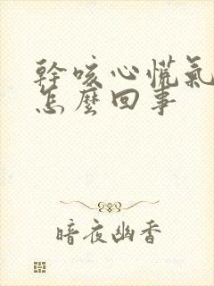 干咳心慌气短是怎么回事