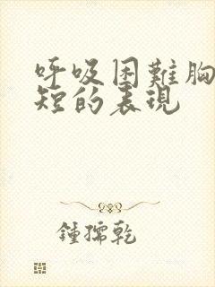 呼吸困难胸闷气短的表现