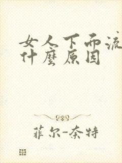 女人下面流血是什么原因