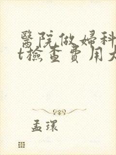 医院做妇科tct检查费用大概多少