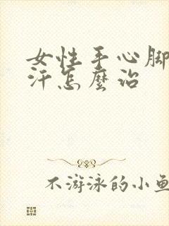 女性手心脚心出汗怎么治