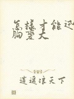 怎样才能迅速让胸变大