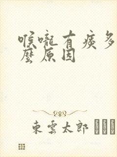 喉咙有痰多是什么原因