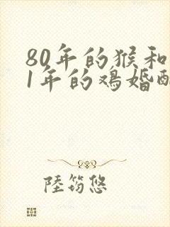 80年的猴和81年的鸡婚配好吗封面