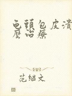 龟头包皮溃烂怎么治疗封面