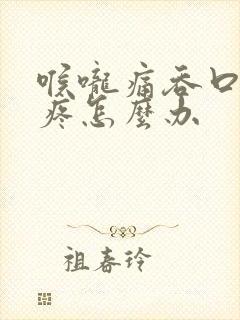 喉咙痛吞口水都疼怎么办