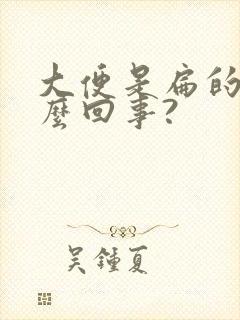 大便是扁的是怎么回事?