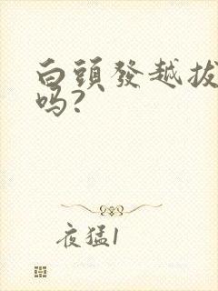 白头发越拔越多吗?