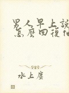 男人早上说想你 怎么回复他?