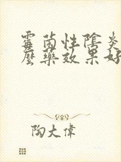 霉菌性阴炎喝什么药效果好