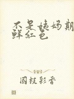 不是姨妈期出血鲜红色