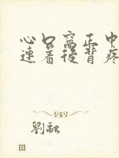 心口窝正中间疼连着后背疼是怎么回事