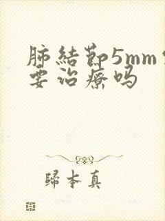 肺结节5mm需要治疗吗