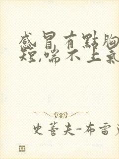 感冒有点胸闷气短,喘不上气