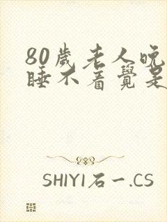 80岁老人晚上睡不着觉是什么原因引起的?