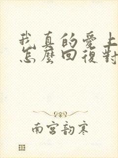 我真的爱上你了怎么回复对方