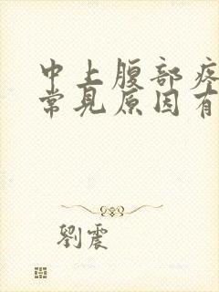 中上腹部疼痛的常见原因有