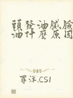 头发油腻脸部也油什么原因