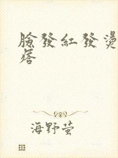 脸发红发烫起疙瘩